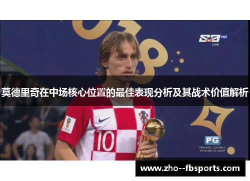 莫德里奇在中场核心位置的最佳表现分析及其战术价值解析 莫德里奇在中场核心位置的最佳表现分析及其战术价值解析