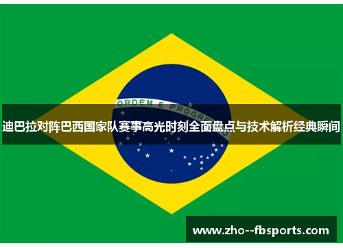 迪巴拉对阵巴西国家队赛事高光时刻全面盘点与技术解析经典瞬间