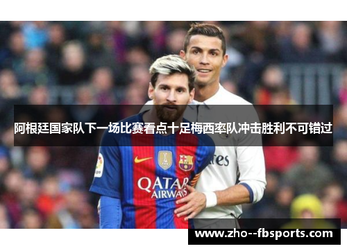 阿根廷国家队下一场比赛看点十足梅西率队冲击胜利不可错过 阿根廷国家队下一场比赛看点十足梅西率队冲击胜利不可错过