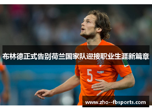 布林德正式告别荷兰国家队迎接职业生涯新篇章