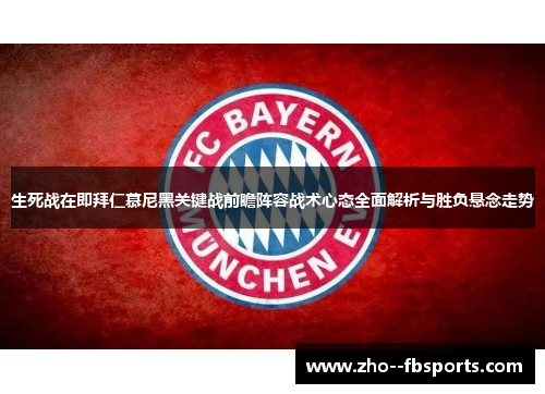 生死战在即拜仁慕尼黑关键战前瞻阵容战术心态全面解析与胜负悬念走势