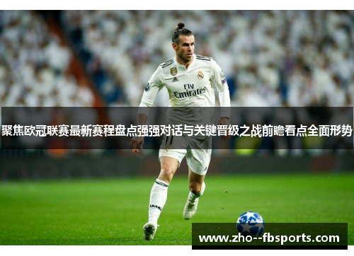 聚焦欧冠联赛最新赛程盘点强强对话与关键晋级之战前瞻看点全面形势 聚焦欧冠联赛最新赛程盘点强强对话与关键晋级之战前瞻看点全面形势